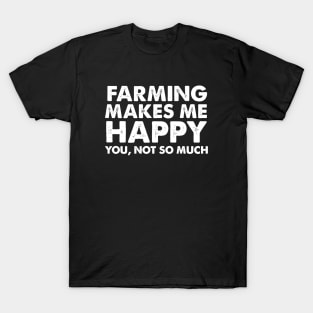 Farming Makes Me Happy You Not So Much T-Shirt